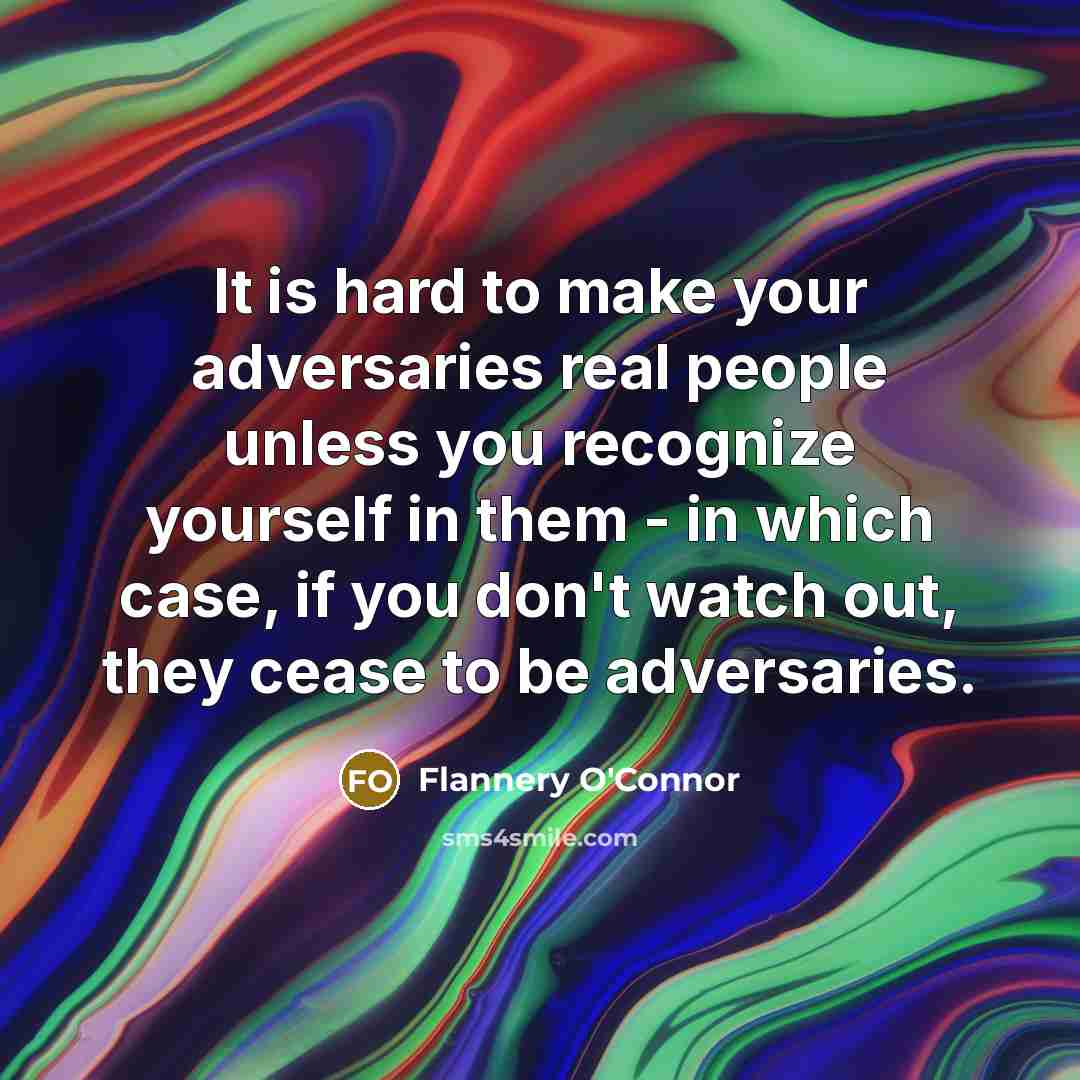 “It is hard to make your adversaries real people unless…” quote by Flannery O'Connor