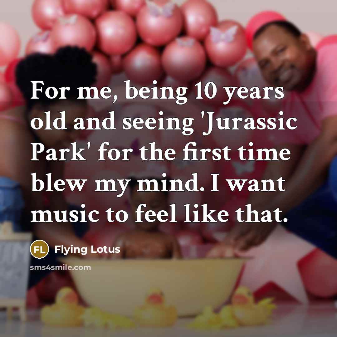 “For me, being 10 years old and seeing 'Jurassic Park'…” quote by Flying Lotus