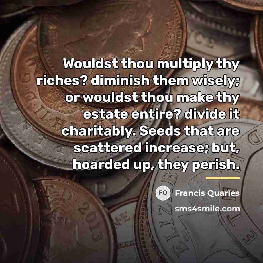 “Wouldst thou multiply thy riches? diminish them wisely; or wouldst…” quote by Francis Quarles