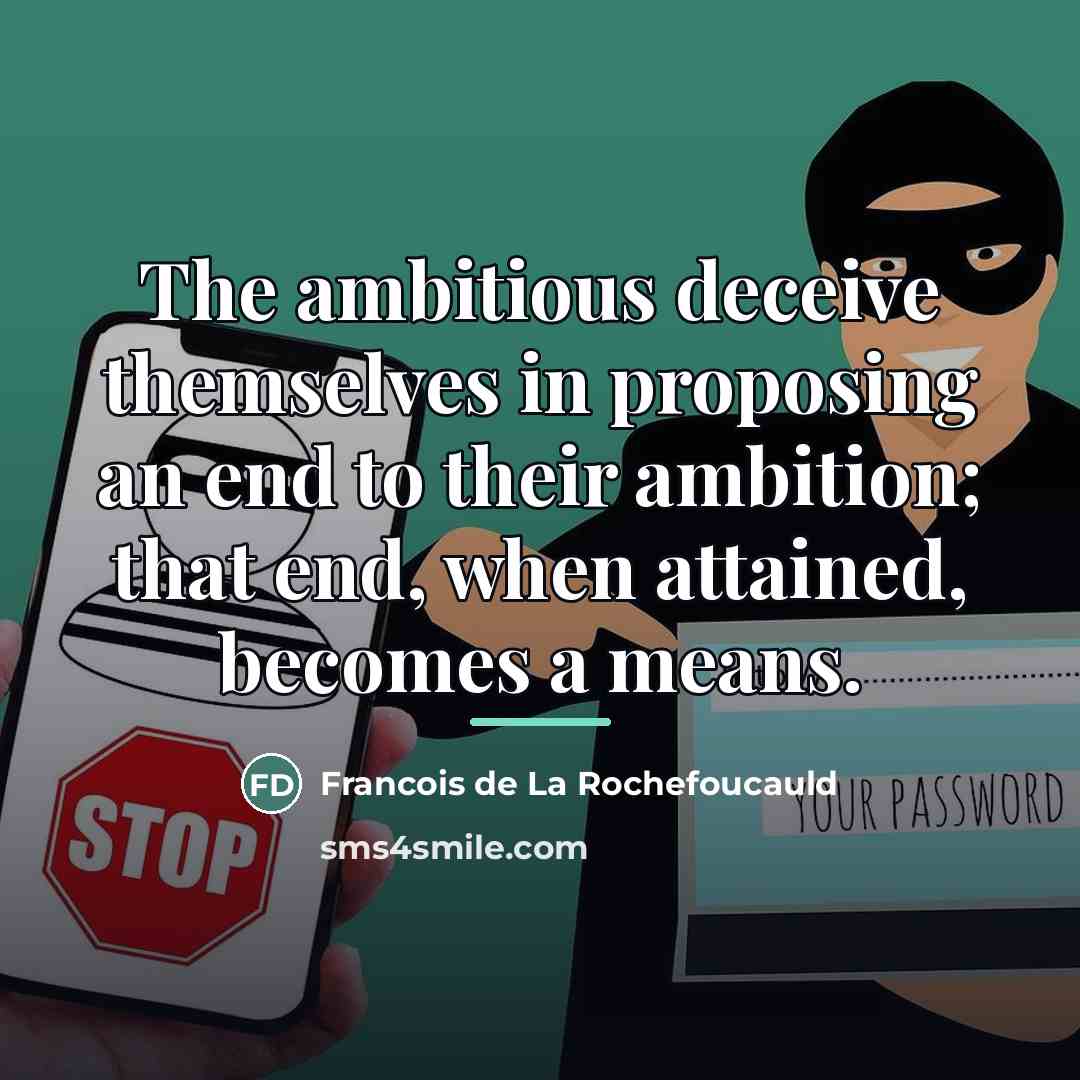 “The ambitious deceive themselves in proposing an end to their…” quote by Francois de La Rochefoucauld