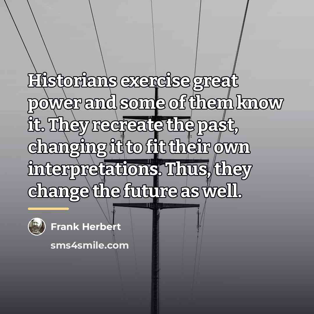 “Historians exercise great power and some of them know it.…” quote by Frank Herbert
