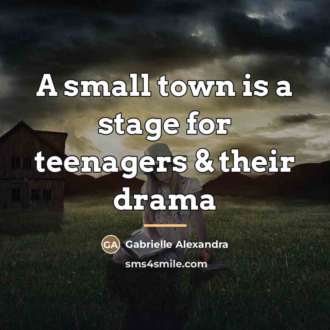 “A small town is a stage for teenagers & their…” quote by Gabrielle Alexandra