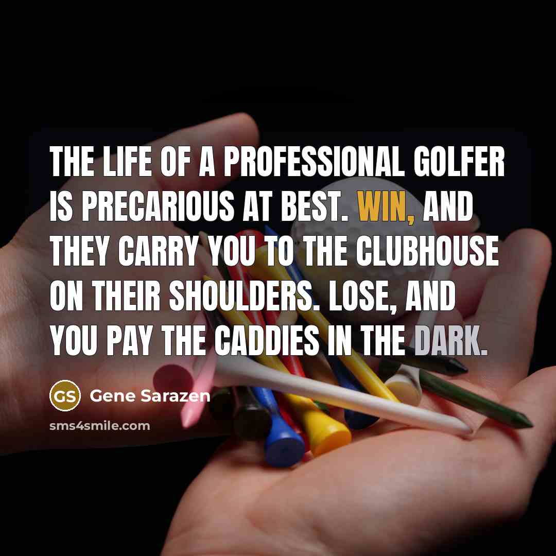 “The life of a professional golfer is precarious at best.…” quote by Gene Sarazen
