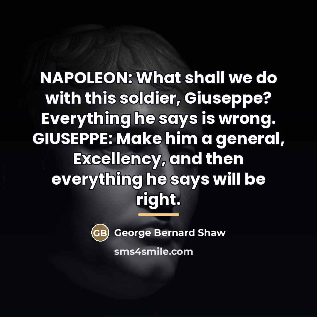 “NAPOLEON: What shall we do with this soldier, Giuseppe? Everything…” quote by George Bernard Shaw