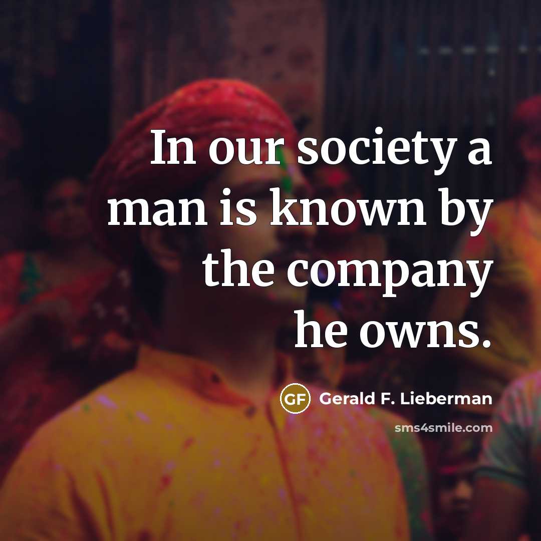“In our society a man is known by the company…” quote by Gerald F. Lieberman