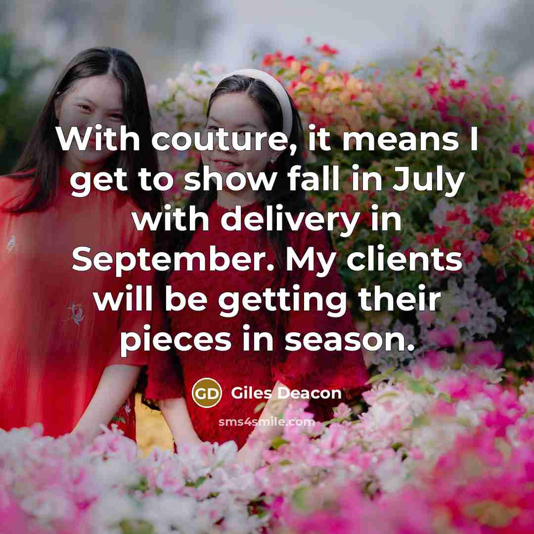 “With couture, it means I get to show fall in…” quote by Giles Deacon