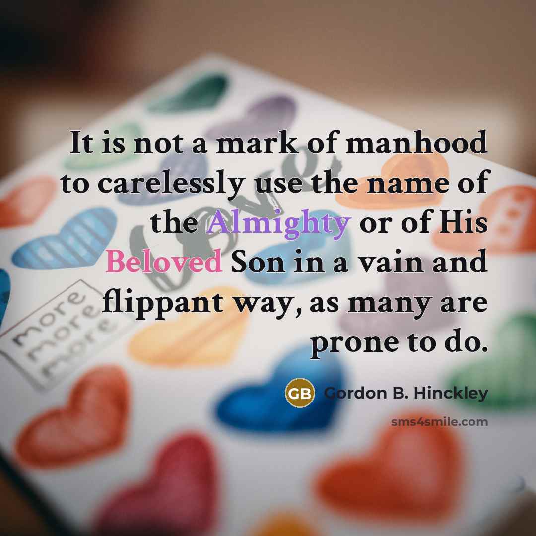 “It is not a mark of manhood to carelessly use…” quote by Gordon B. Hinckley