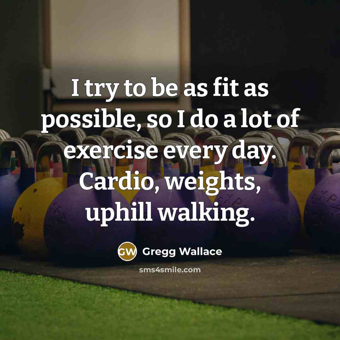 “I try to be as fit as possible, so I…” quote by Gregg Wallace