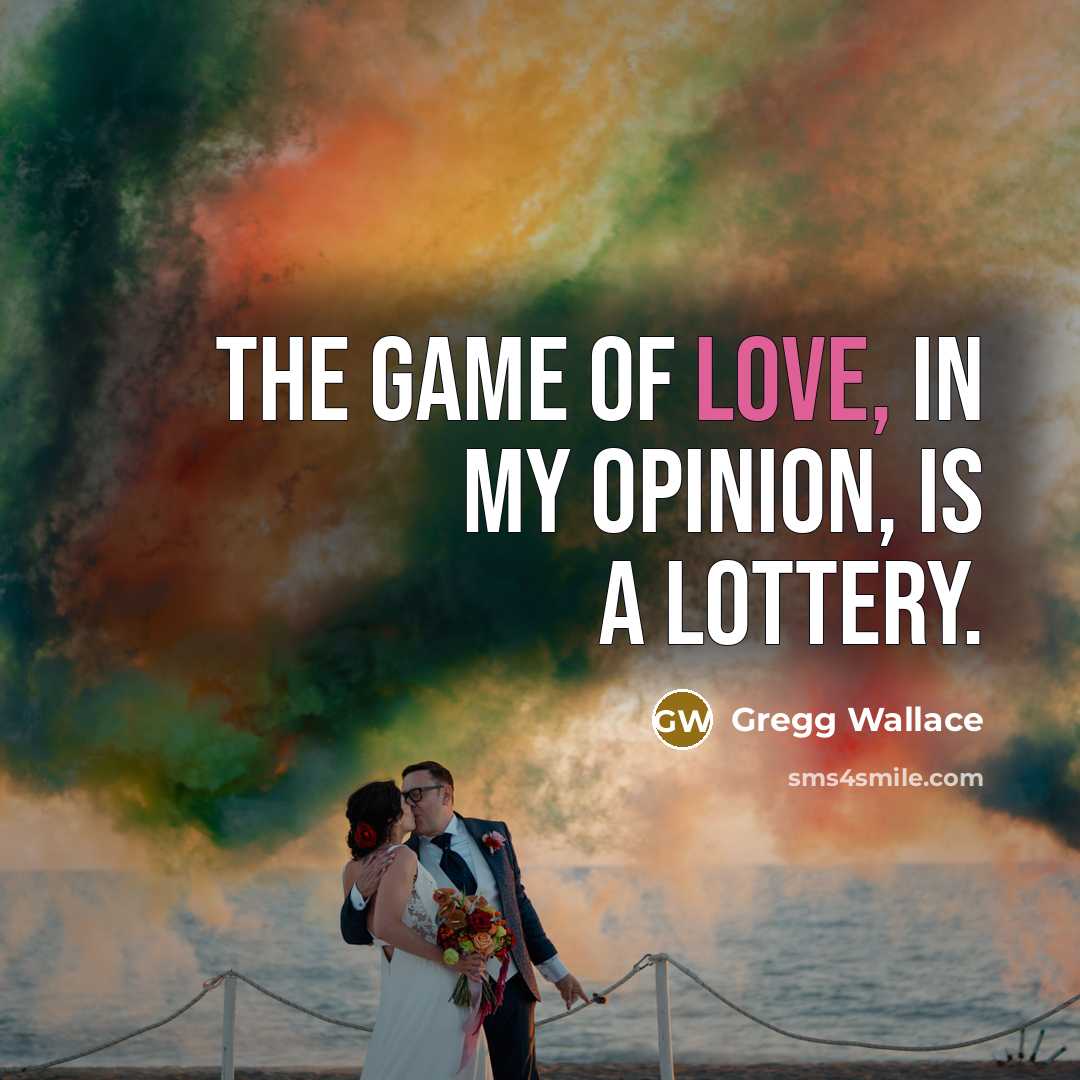 “The game of love, in my opinion, is a lottery.…” quote by Gregg Wallace