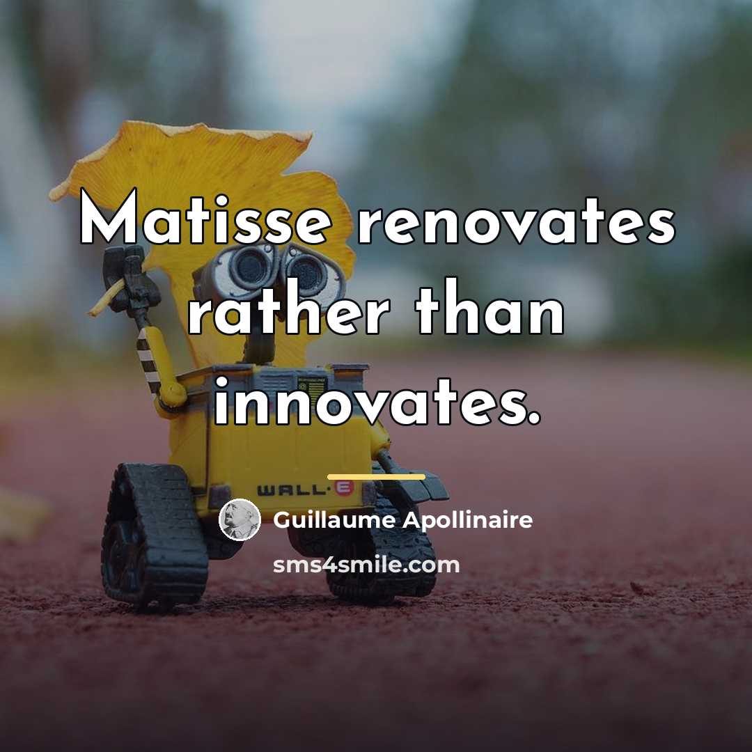 “Matisse renovates rather than innovates.…” quote by Guillaume Apollinaire