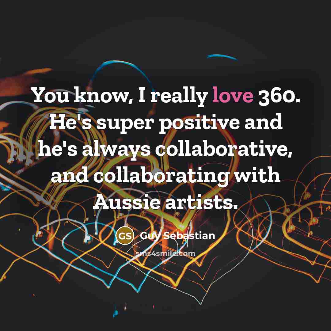 “You know, I really love 360. He's super positive and…” quote by Guy Sebastian