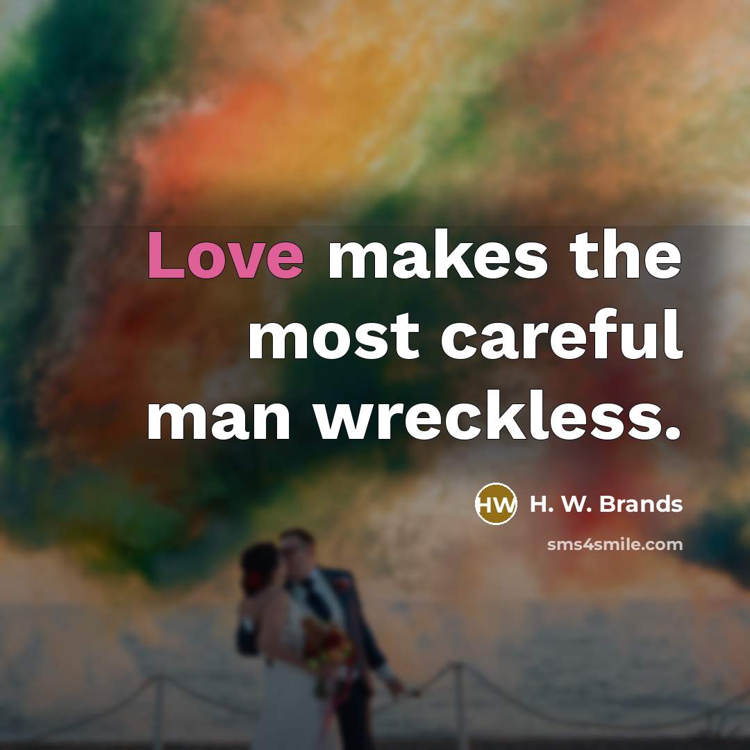 “Love makes the most careful man wreckless.…” quote by H. W. Brands