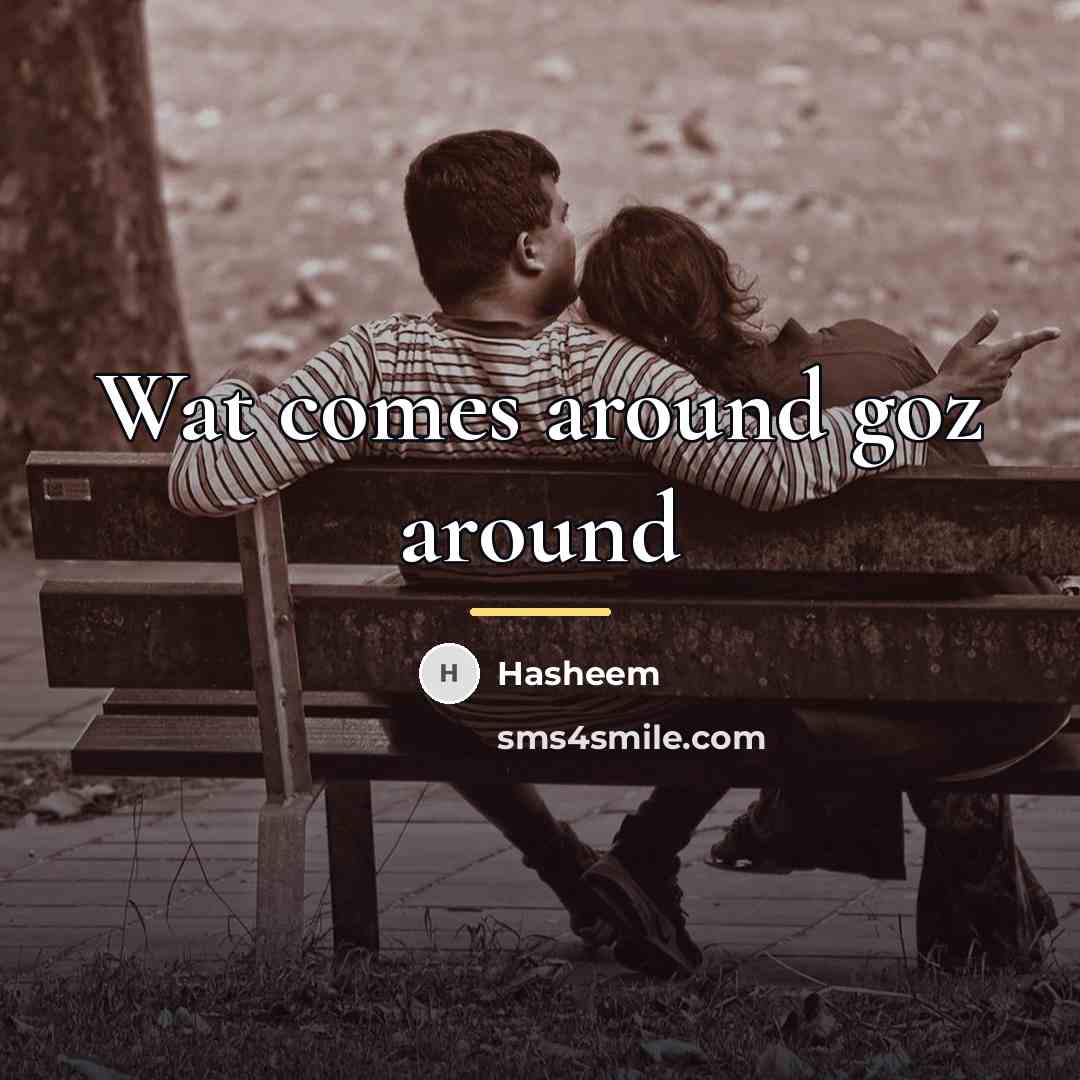 “Wat comes around goz around…” quote by Hasheem