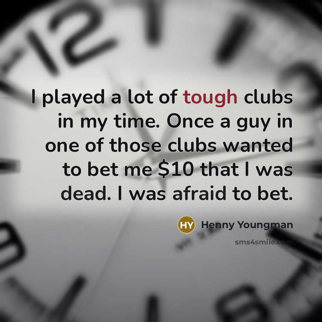 “I played a lot of tough clubs in my time.…” quote by Henny Youngman
