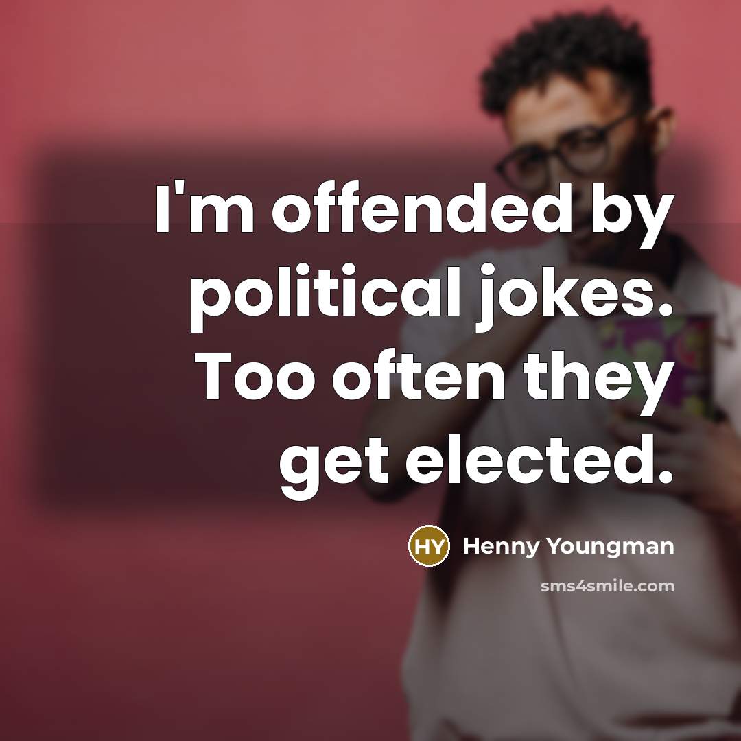 “I'm offended by political jokes. Too often they get elected.…” quote by Henny Youngman