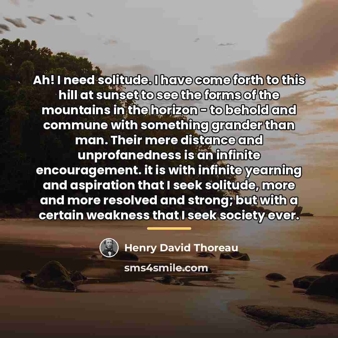 “Ah! I need solitude. I have come forth to this…” quote by Henry David Thoreau