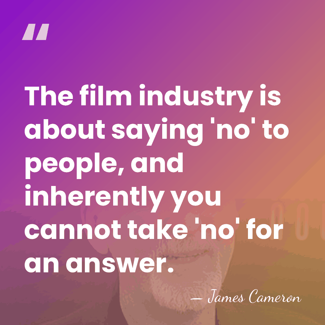The film industry is about saying 'no' to people, and inherently you&hellip; - James Cameron