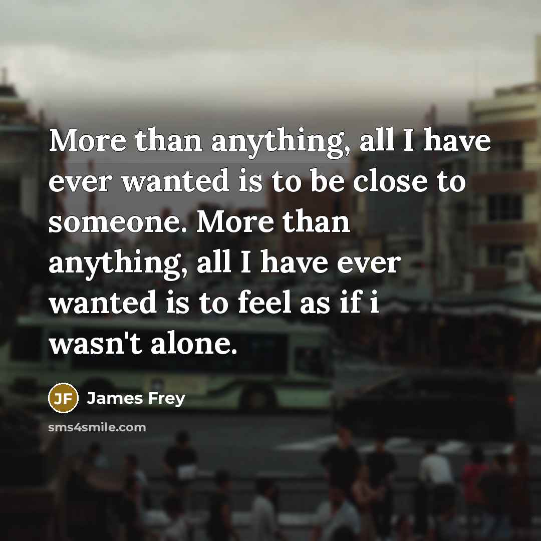 “More than anything, all I have ever wanted is to…” quote by James Frey