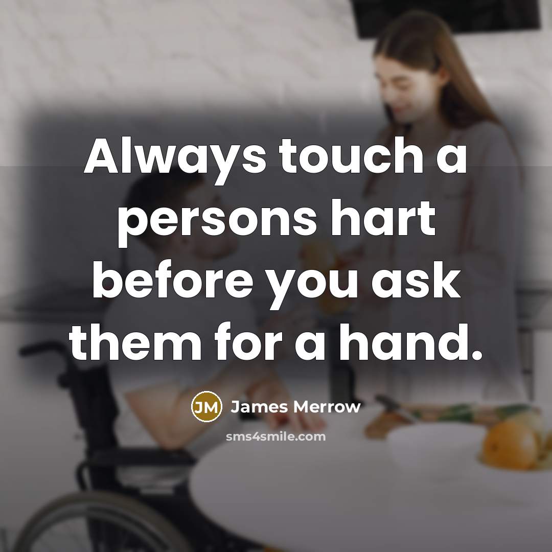 “Always touch a persons hart before you ask them for…” quote by James Merrow