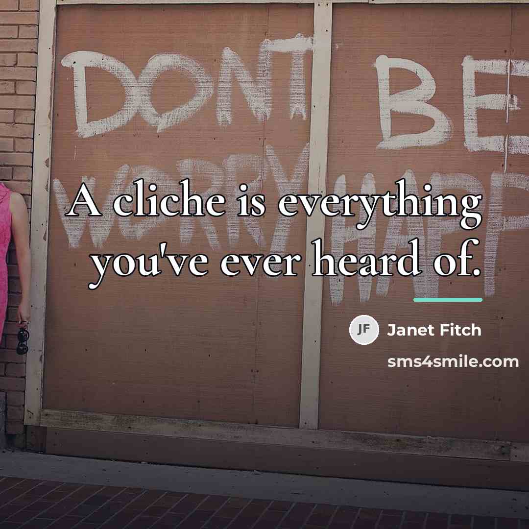 “A cliche is everything you've ever heard of.…” quote by Janet Fitch