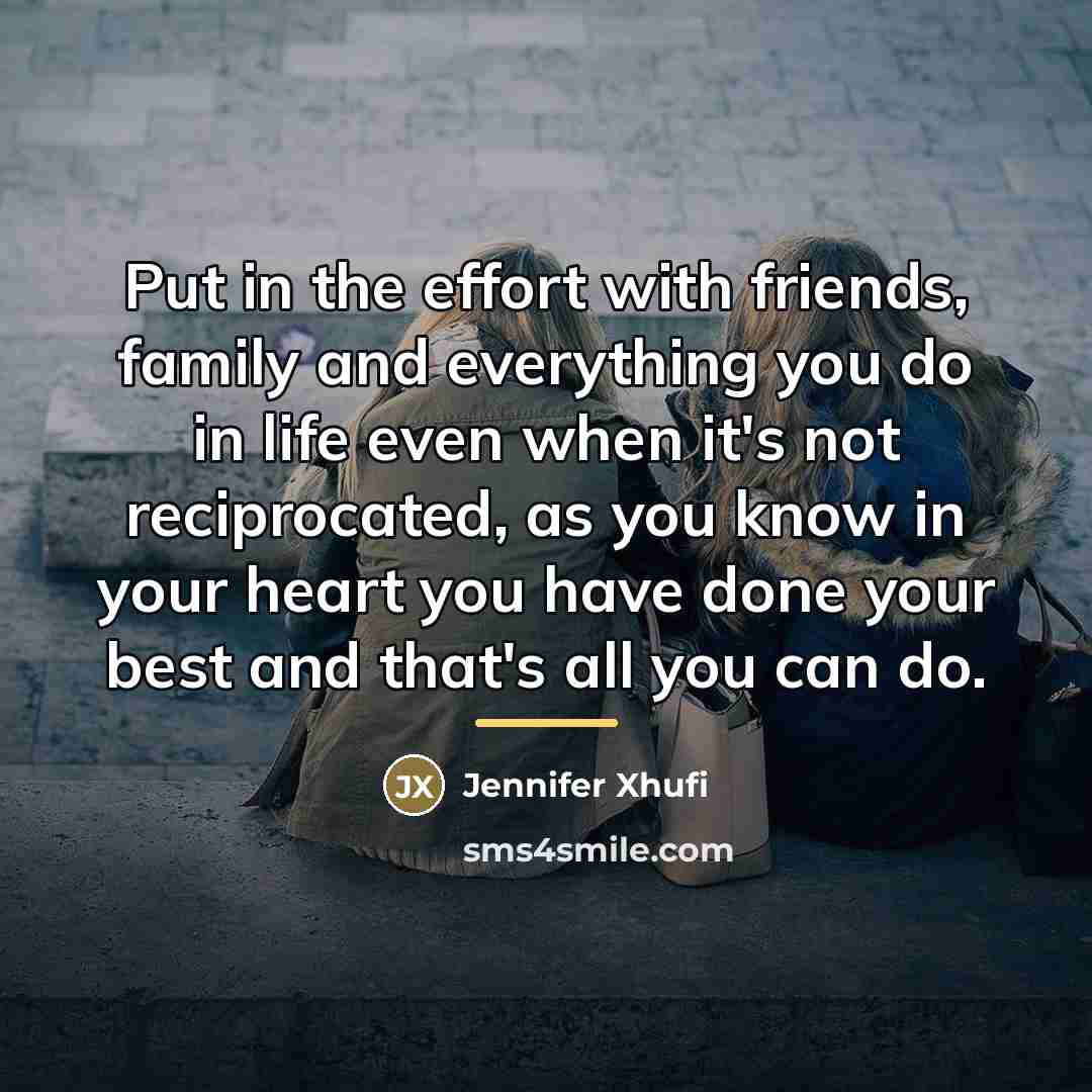 “Put in the effort with friends, family and everything you…” quote by Jennifer Xhufi