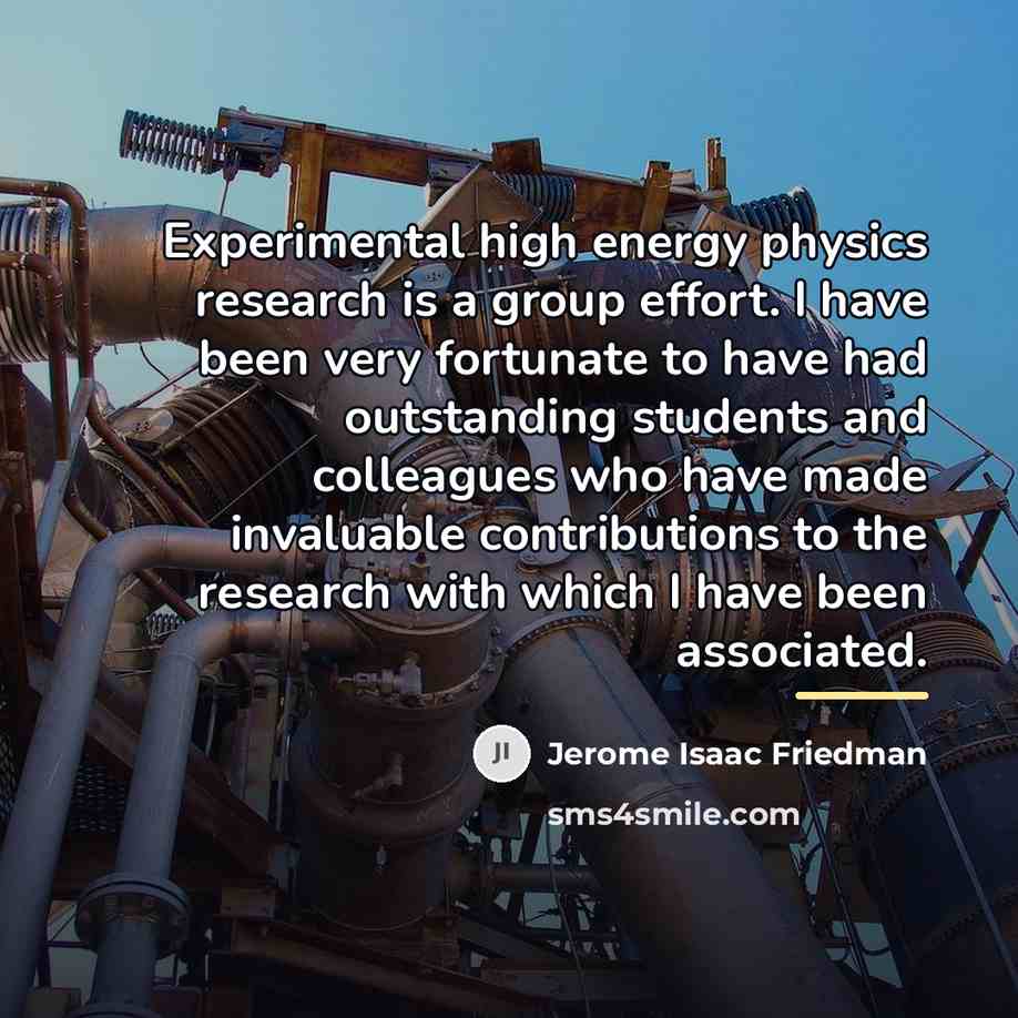 “Experimental high energy physics research is a group effort. I…” quote by Jerome Isaac Friedman