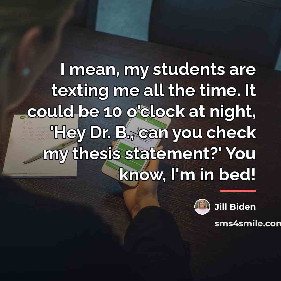 “I mean, my students are texting me all the time.…” quote by Jill Biden