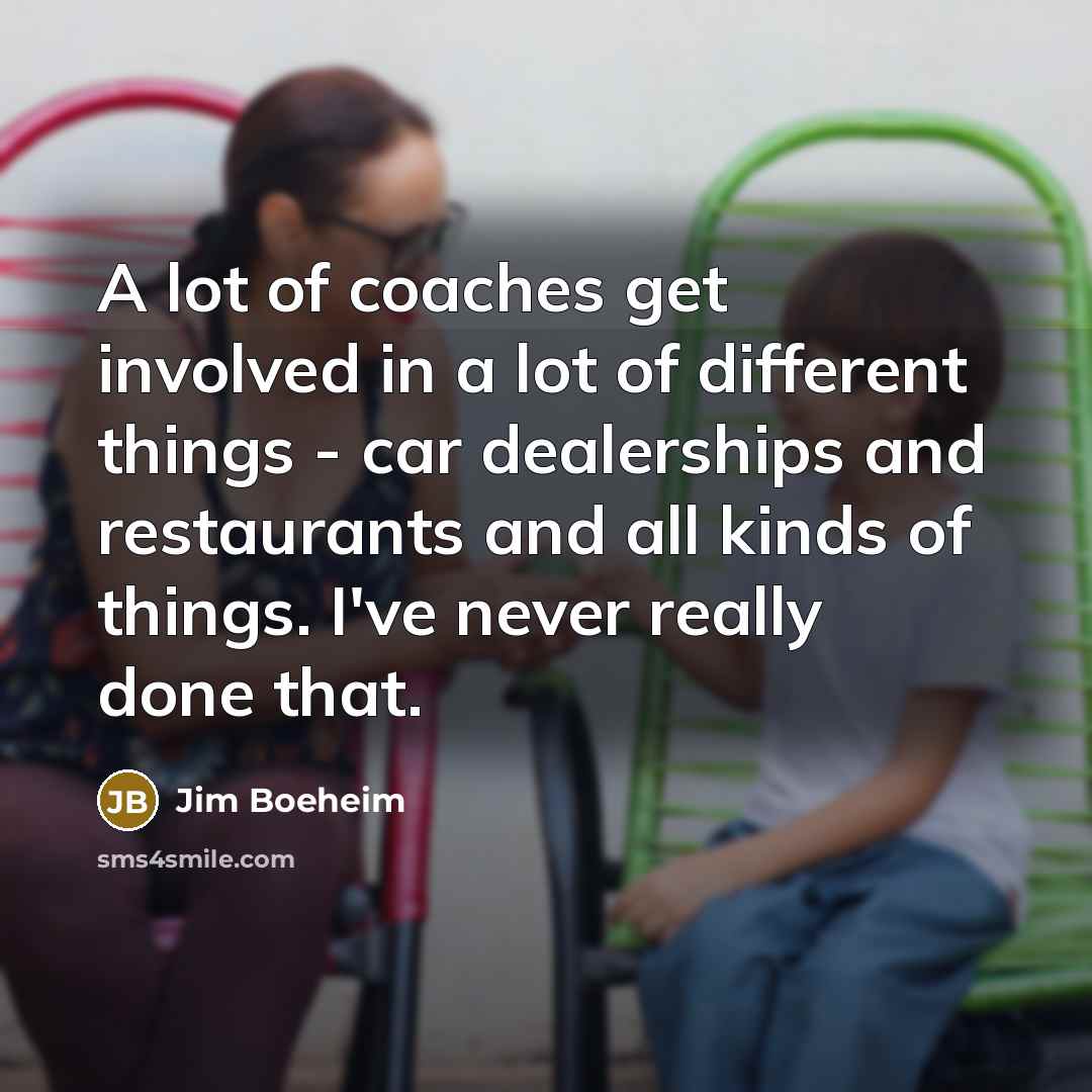 “A lot of coaches get involved in a lot of…” quote by Jim Boeheim
