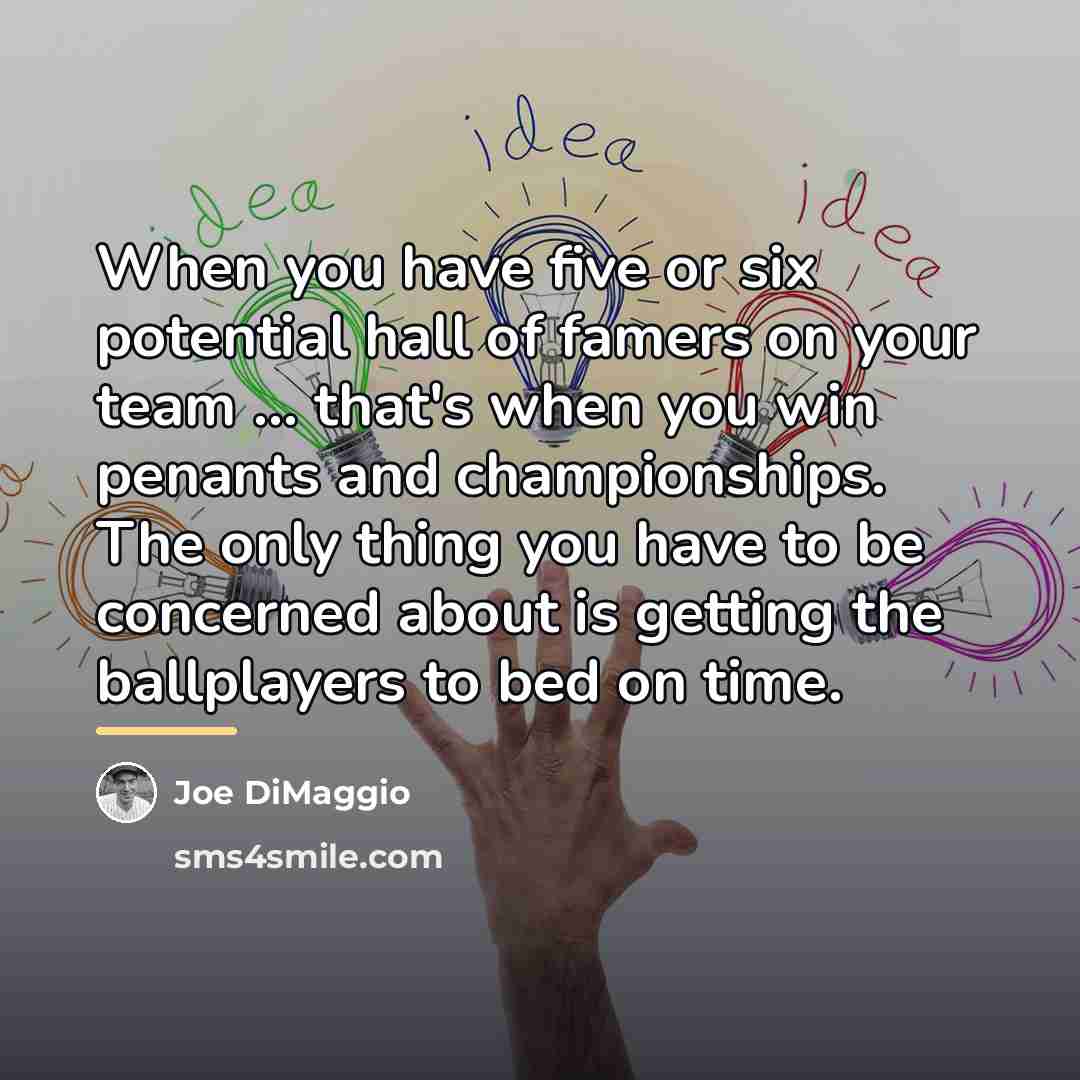“When you have five or six potential hall of famers…” quote by Joe DiMaggio