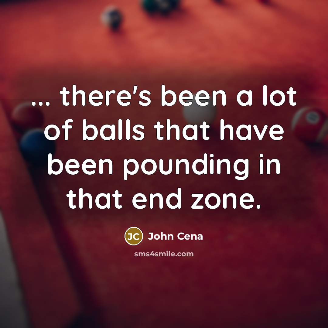 “... there's been a lot of balls that have been…” quote by John Cena