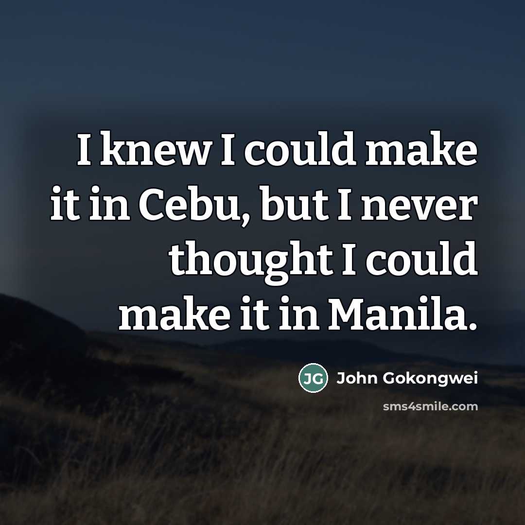 “I knew I could make it in Cebu, but I…” quote by John Gokongwei
