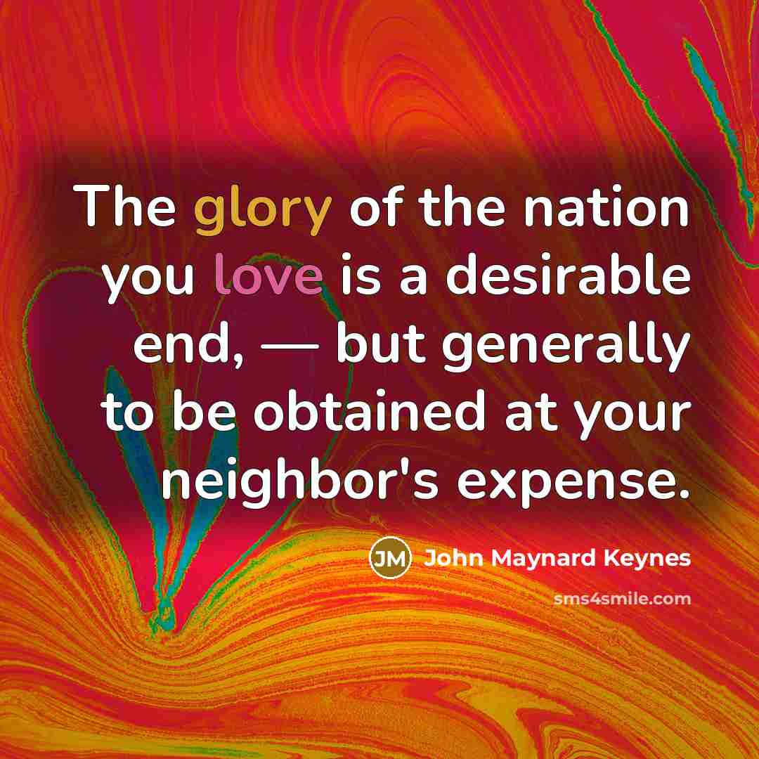 “The glory of the nation you love is a desirable…” quote by John Maynard Keynes