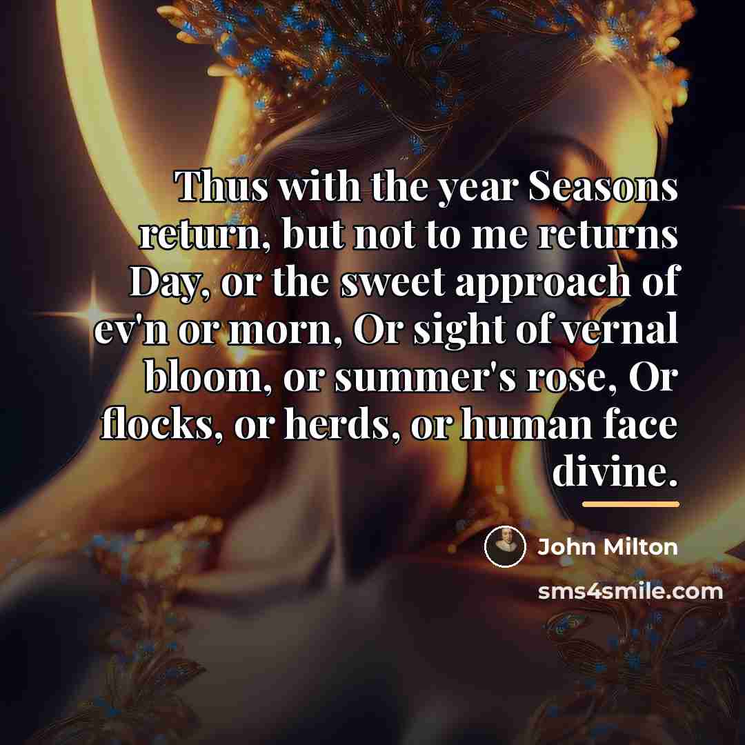 “Thus with the year Seasons return, but not to me…” quote by John Milton
