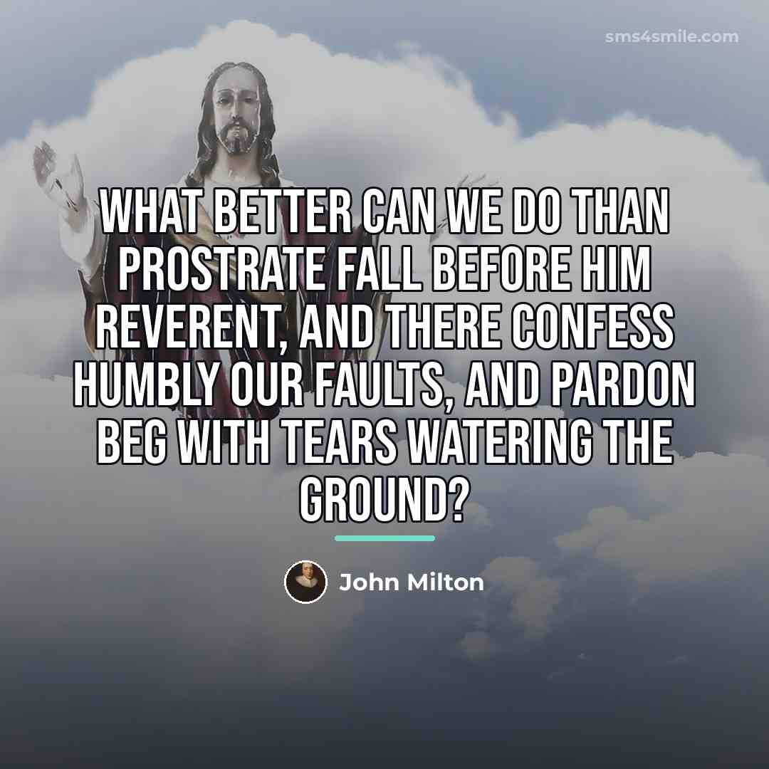 “What better can we do than prostrate fall before Him…” quote by John Milton