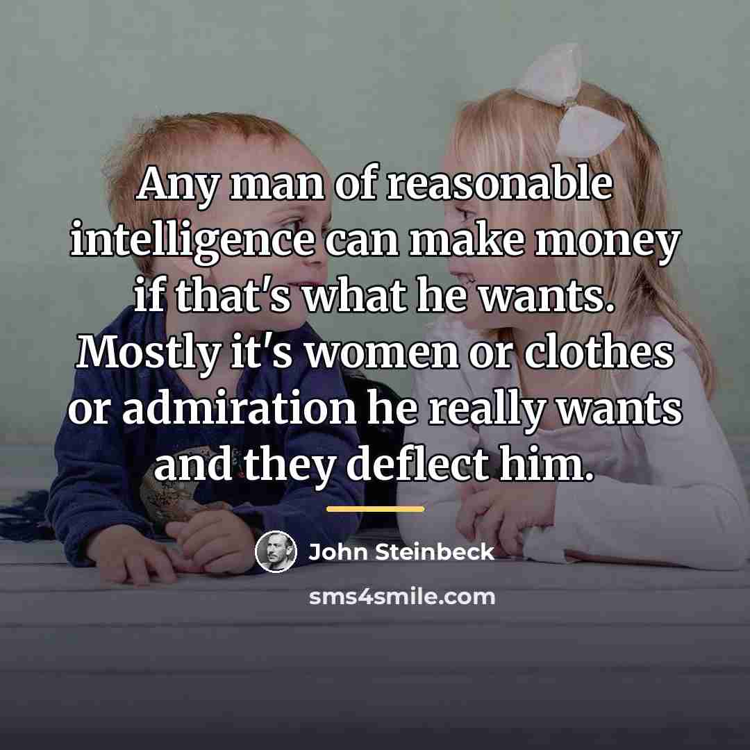 “Any man of reasonable intelligence can make money if that's…” quote by John Steinbeck