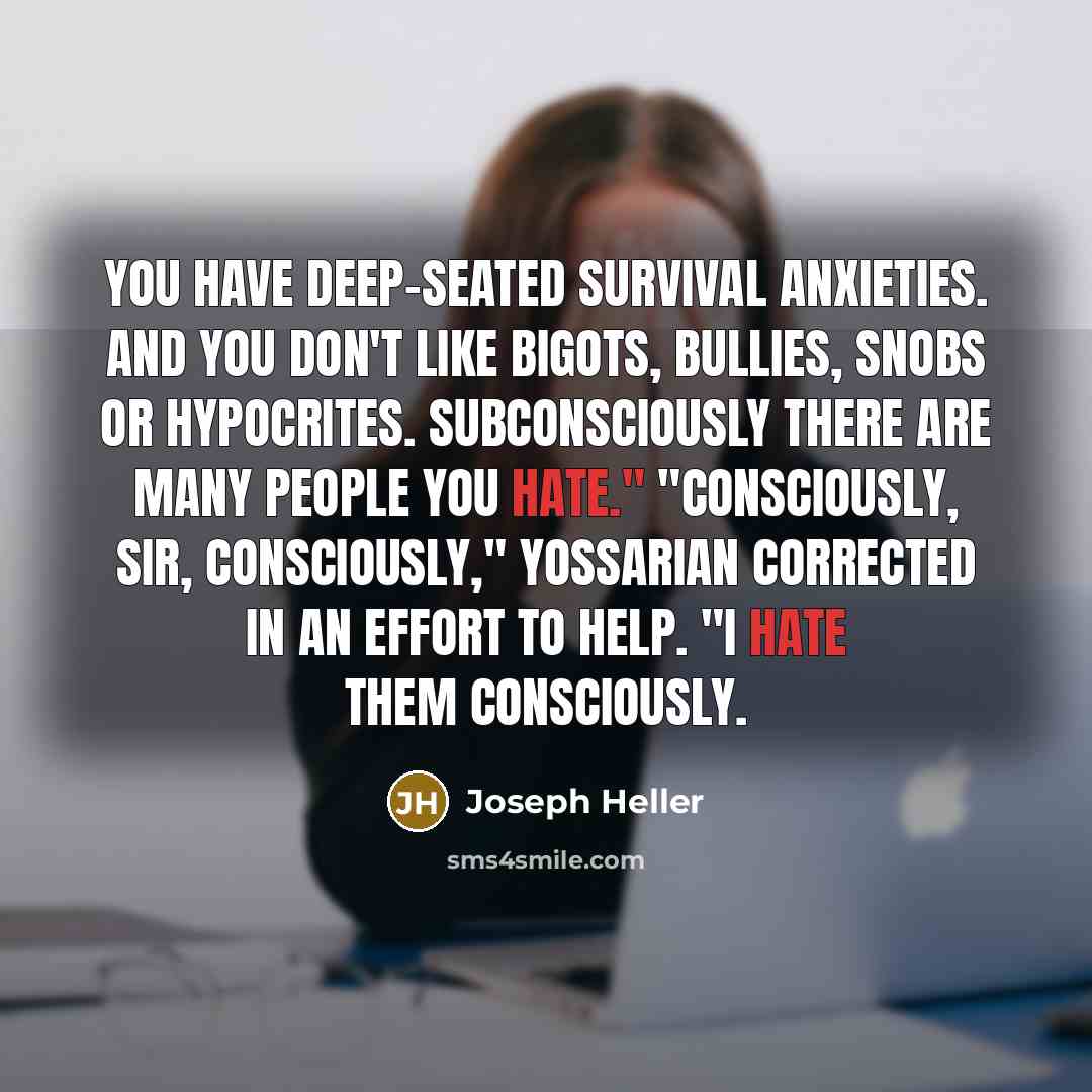 “You have deep-seated survival anxieties. And you don't like bigots,…” quote by Joseph Heller