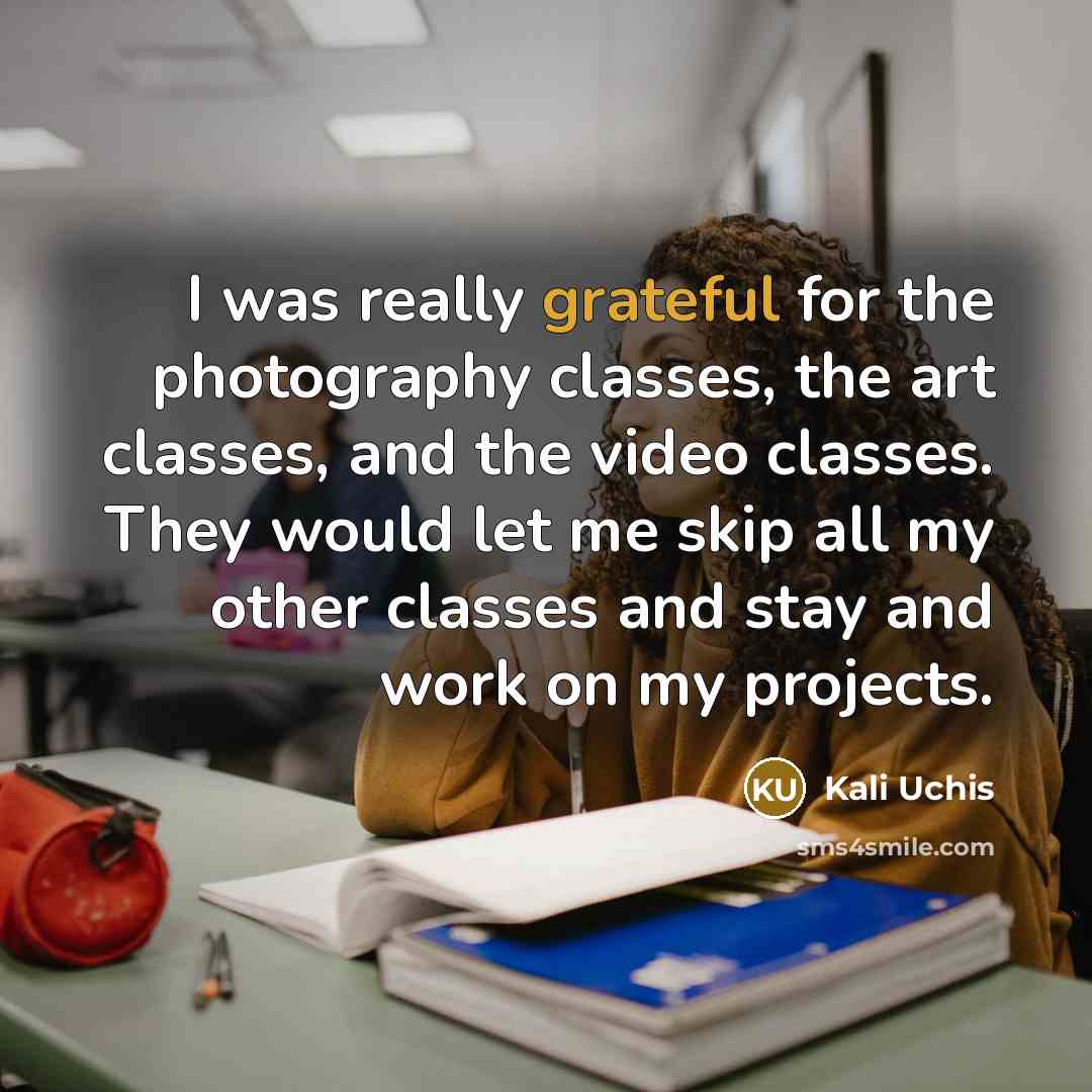 “I was really grateful for the photography classes, the art…” quote by Kali Uchis