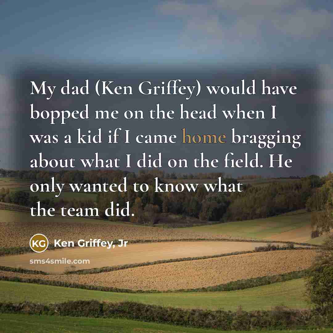 “My dad (Ken Griffey) would have bopped me on the…” quote by Ken Griffey, Jr