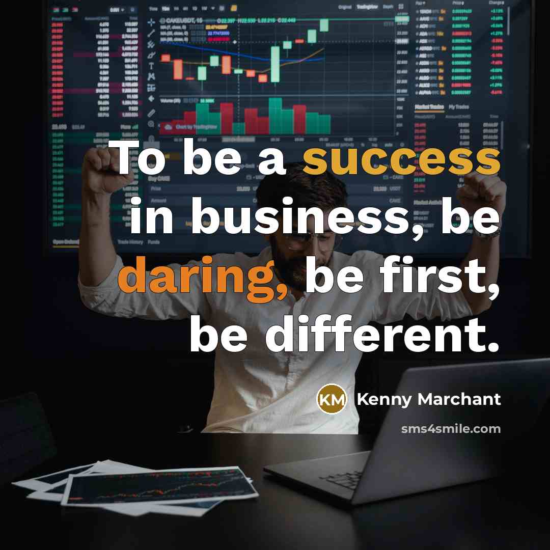 “To be a success in business, be daring, be first,…” quote by Kenny Marchant