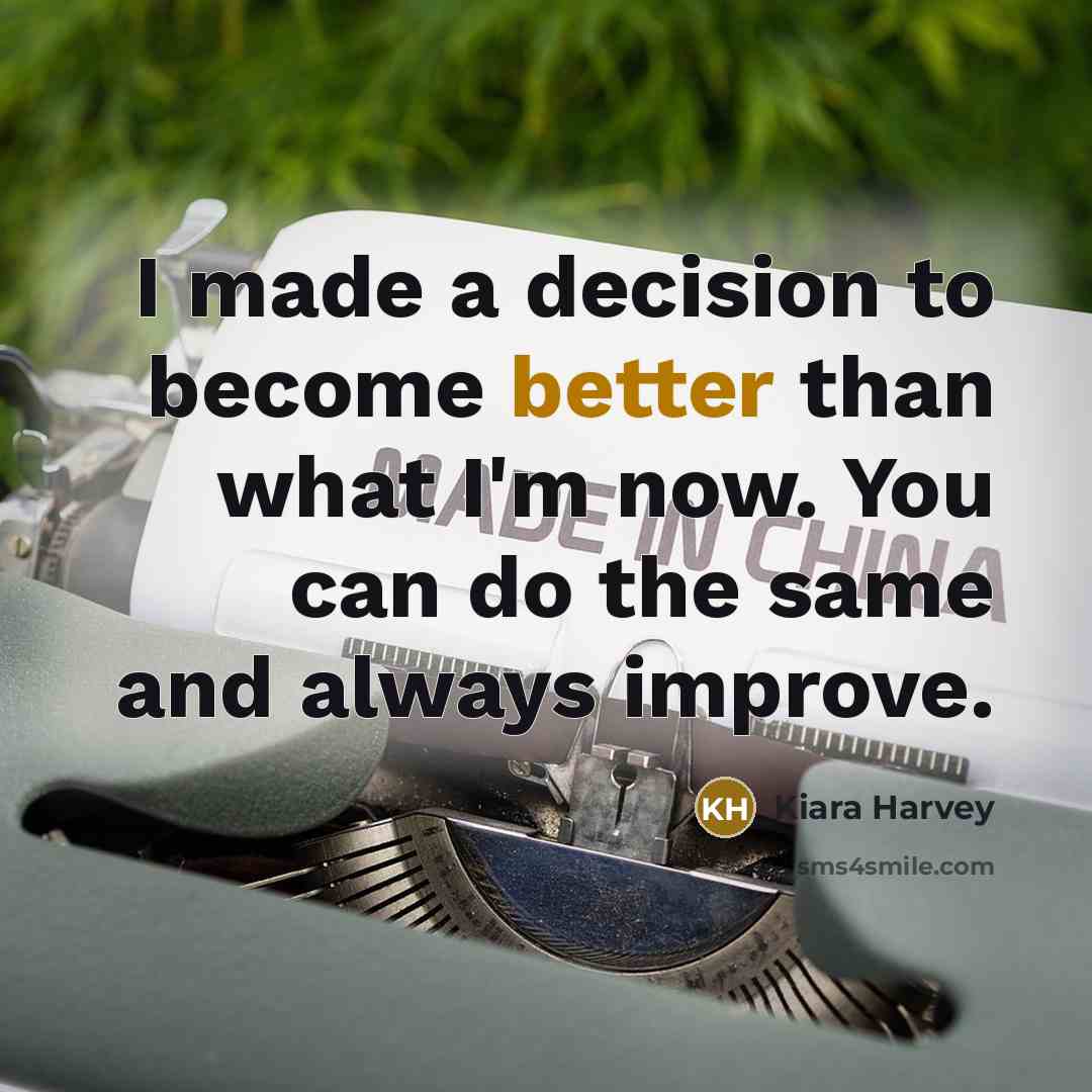 “I made a decision to become better than what I'm now. You can do the same and always improve.” quote by Kiara Harvey