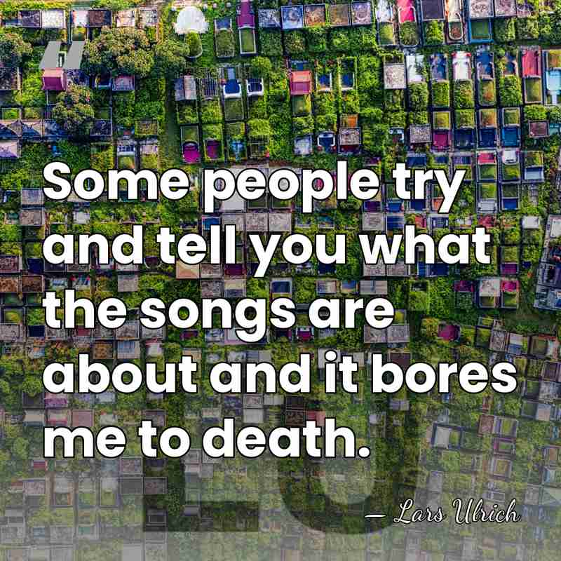 Some people try and tell you what the songs are about and&hellip; - Lars Ulrich