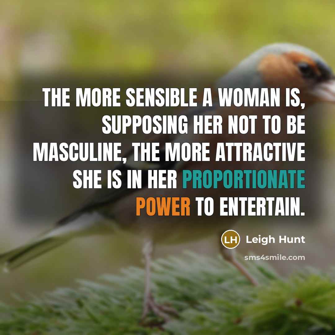 “The more sensible a woman is, supposing her not to…” quote by Leigh Hunt