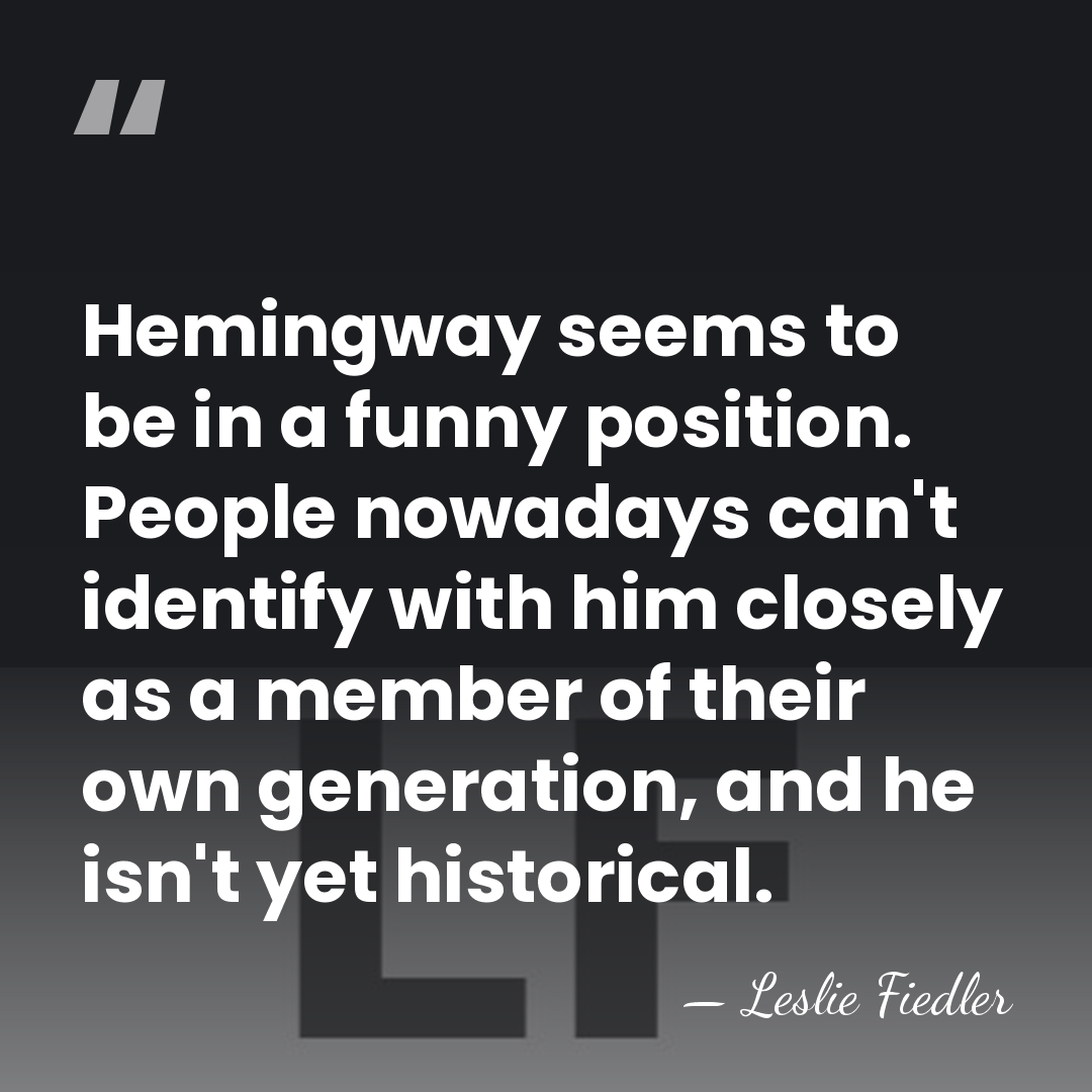 Hemingway seems to be in a funny position. People nowadays can't identify&hellip; - Leslie Fiedler