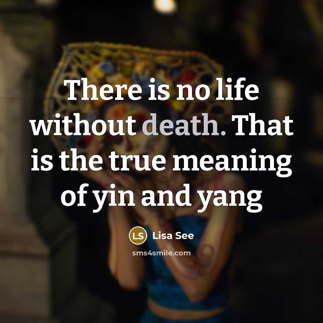 “There is no life without death. That is the true…” quote by Lisa See