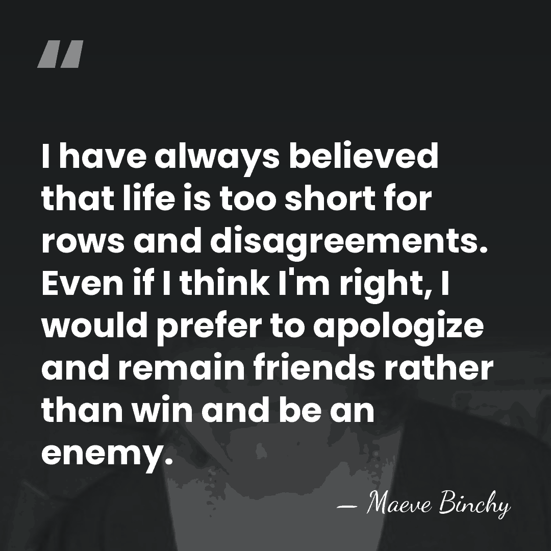 I have always believed that life is too short for rows and&hellip; - Maeve Binchy