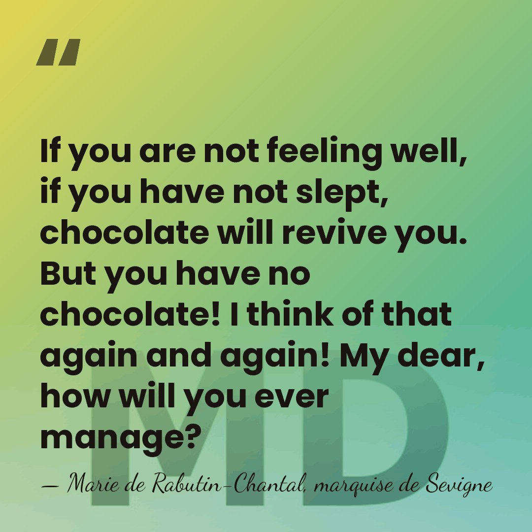 If you are not feeling well, if you have not slept, chocolate&hellip; - Marie de Rabutin-Chantal, marquise de Sevigne