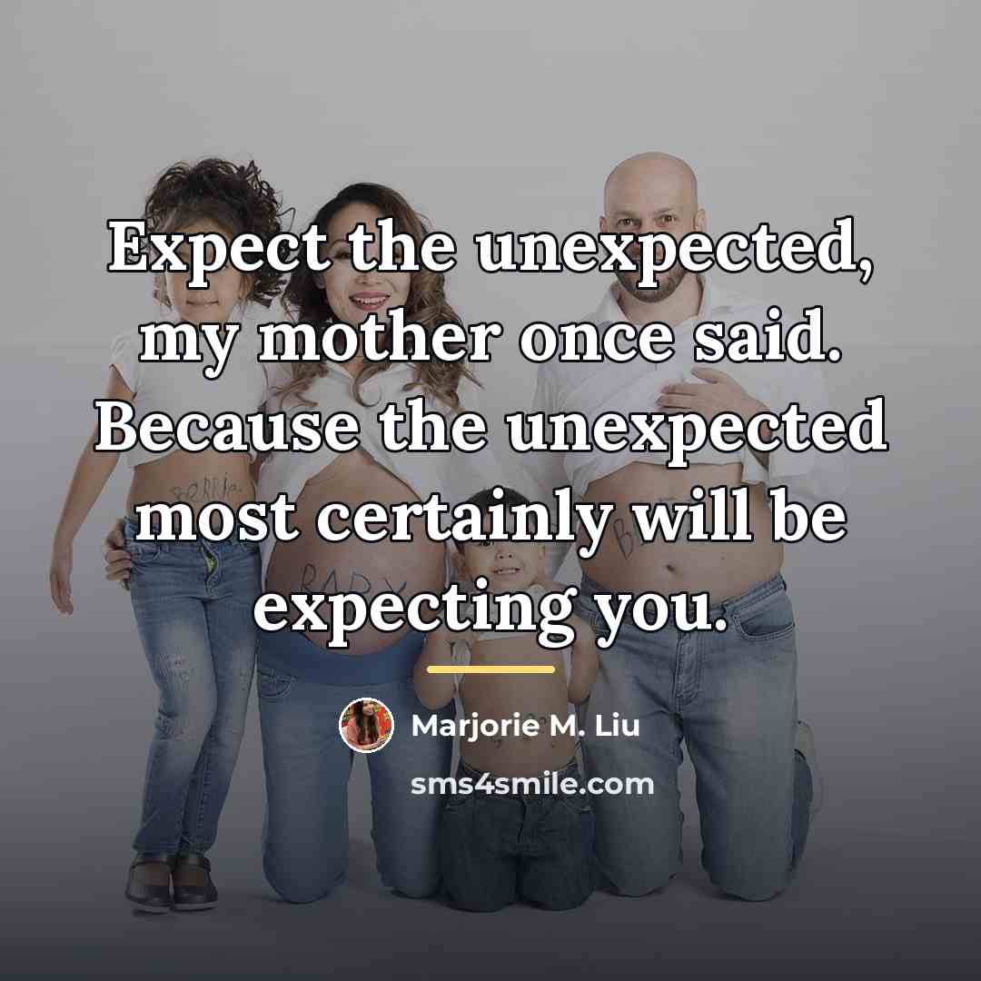 “Expect the unexpected, my mother once said. Because the unexpected…” quote by Marjorie M. Liu
