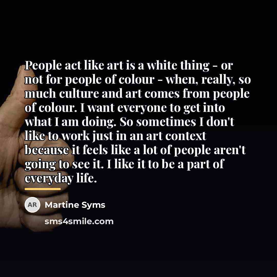 “People act like art is a white thing - or…” quote by Martine Syms