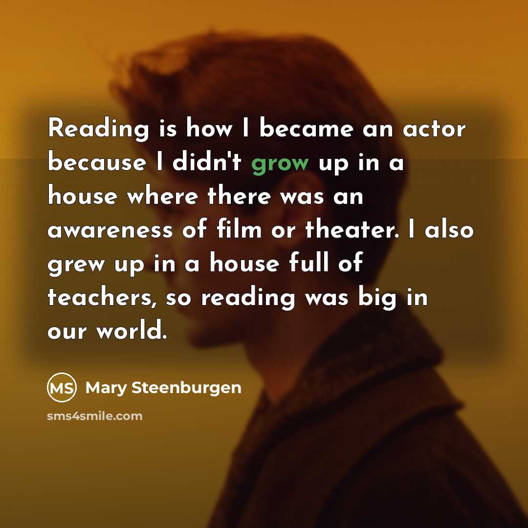 “Reading is how I became an actor because I didn't…” quote by Mary Steenburgen