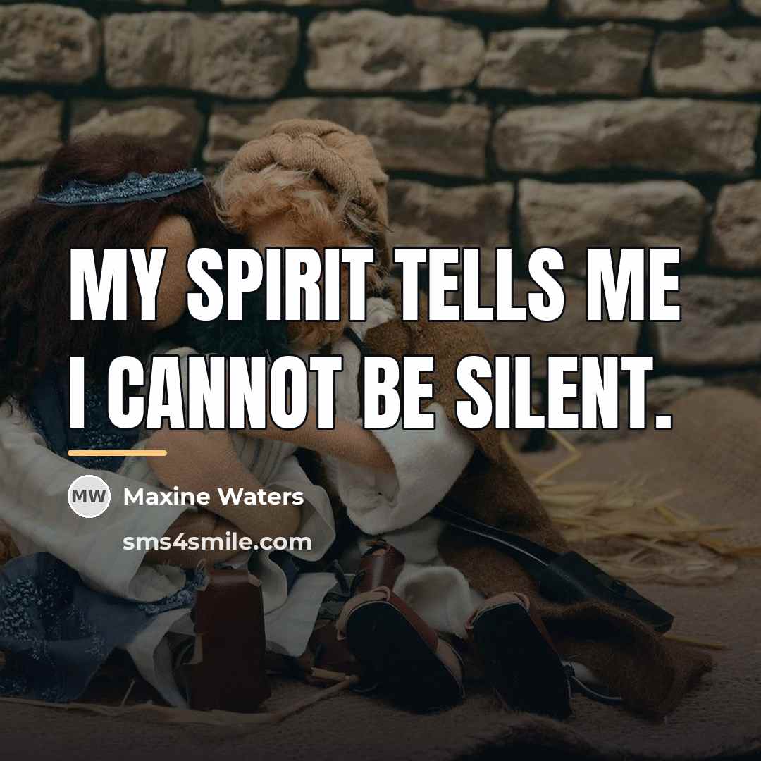 “My spirit tells me I cannot be silent.…” quote by Maxine Waters